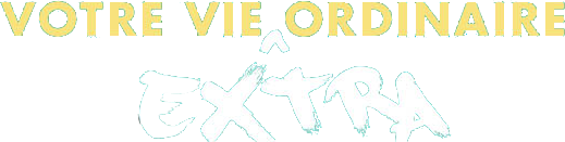 Votre vie EXTRA ordinaire